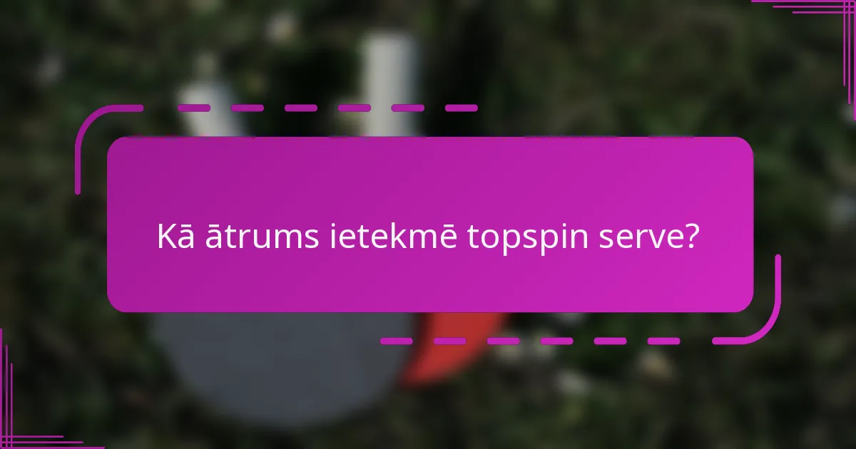 Kā ātrums ietekmē topspin serve?