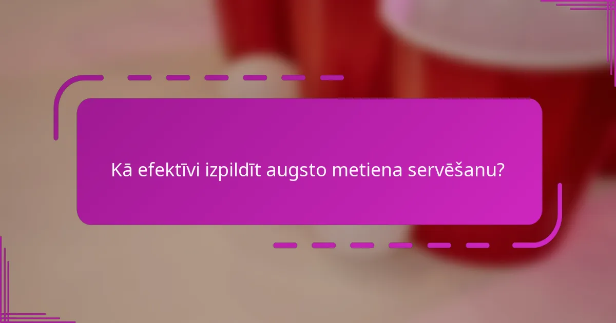 Kā efektīvi izpildīt augsto metiena servēšanu?