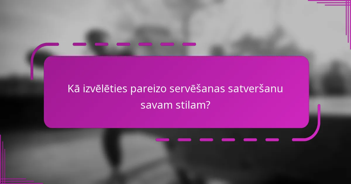 Kā izvēlēties pareizo servēšanas satveršanu savam stilam?