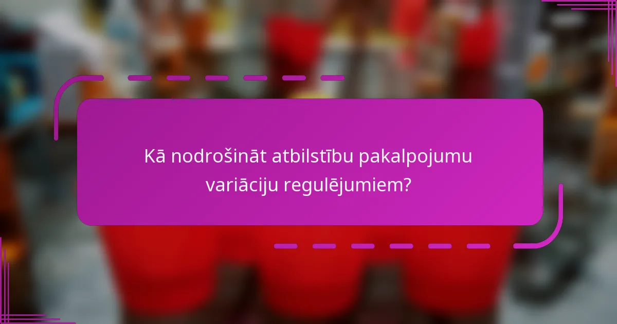 Kā nodrošināt atbilstību pakalpojumu variāciju regulējumiem?