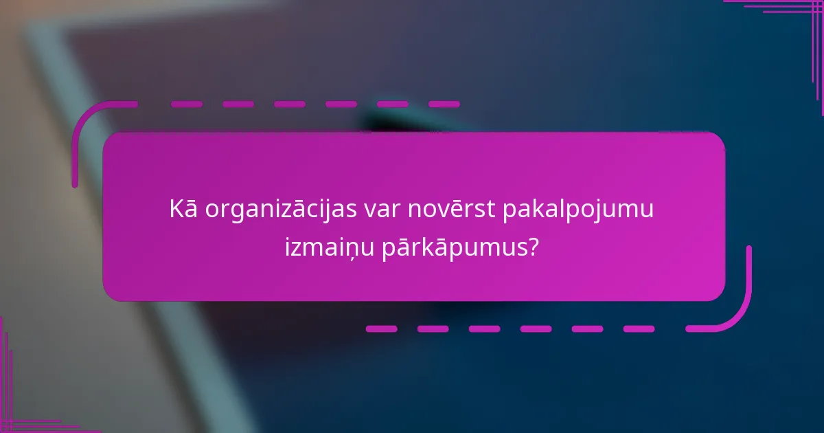 Kā organizācijas var novērst pakalpojumu izmaiņu pārkāpumus?