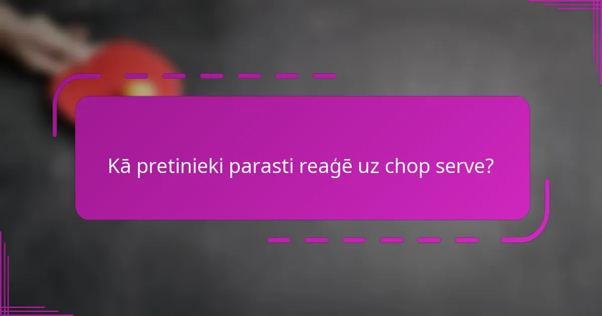 Kā pretinieki parasti reaģē uz chop serve?