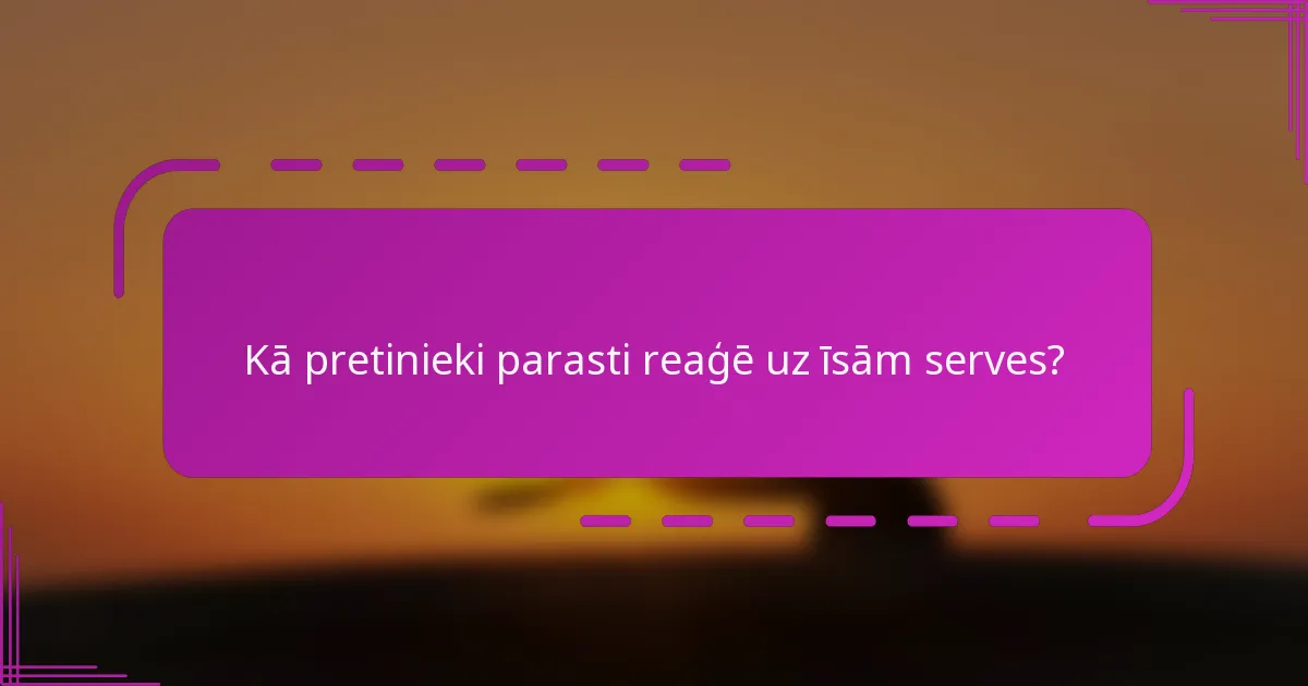 Kā pretinieki parasti reaģē uz īsām serves?