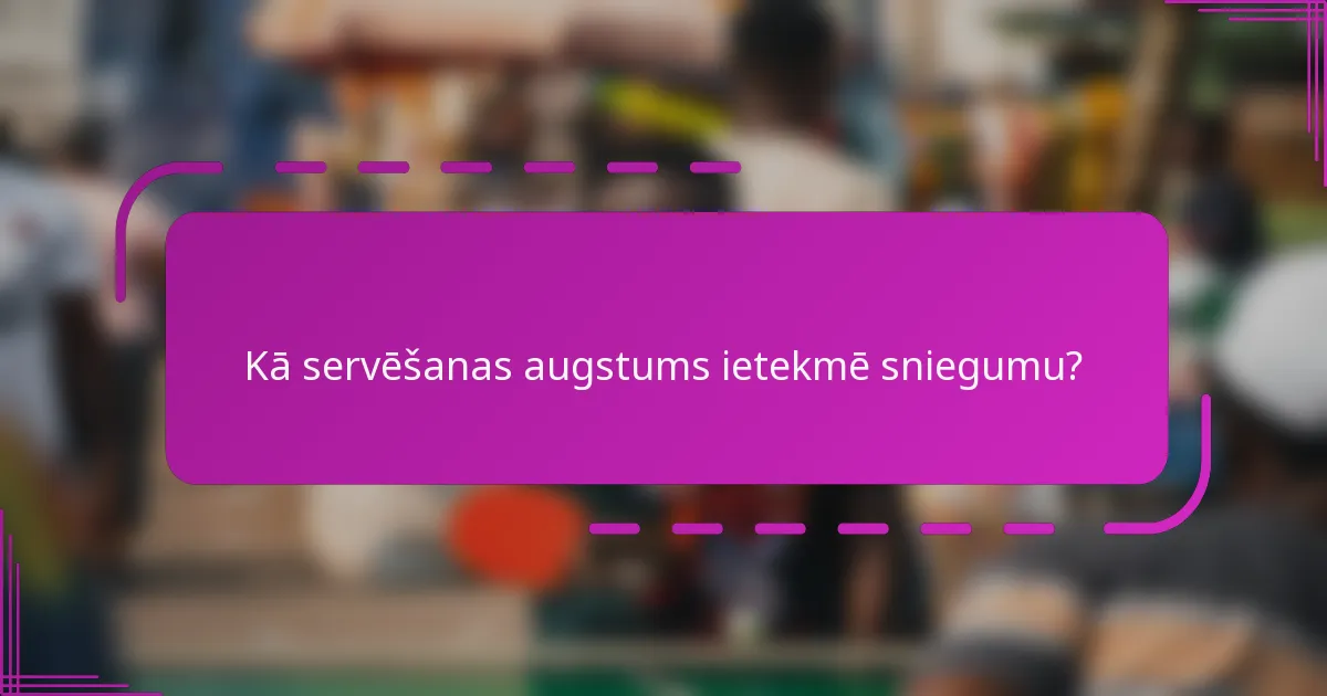 Kā servēšanas augstums ietekmē sniegumu?