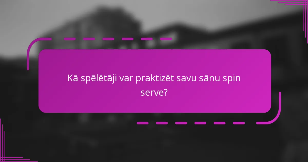 Kā spēlētāji var praktizēt savu sānu spin serve?