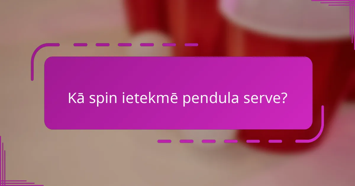 Kā spin ietekmē pendula serve?