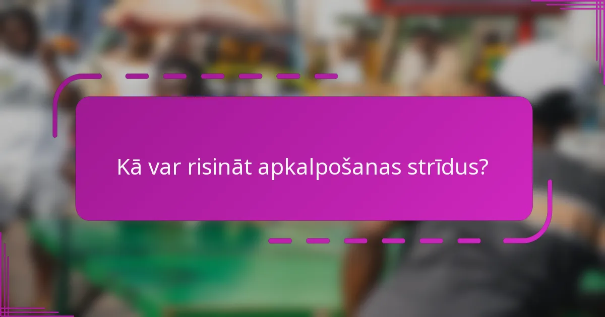 Kā var risināt apkalpošanas strīdus?