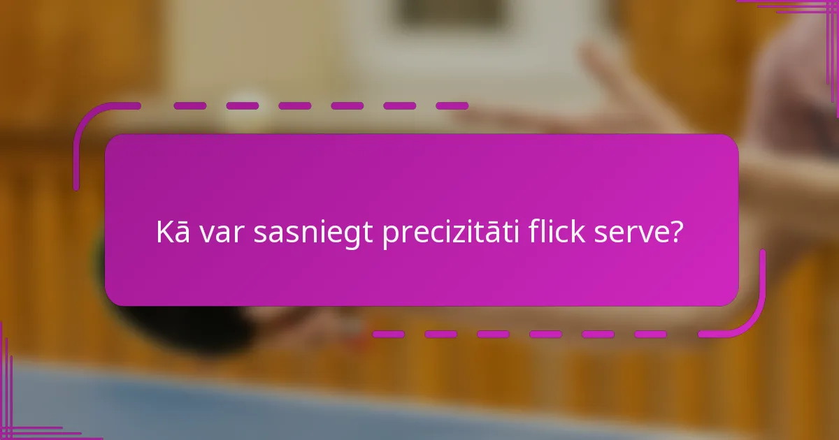 Kā var sasniegt precizitāti flick serve?