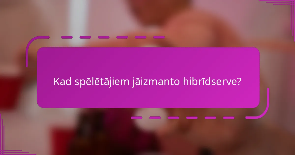 Kad spēlētājiem jāizmanto hibrīdserve?