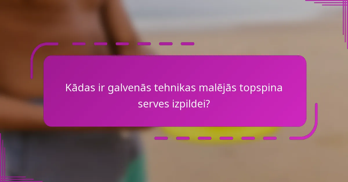 Kādas ir galvenās tehnikas malējās topspina serves izpildei?
