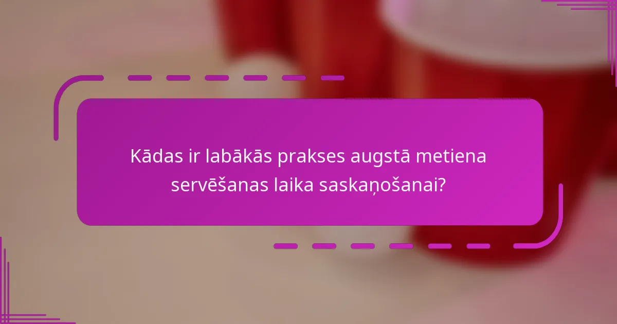 Kādas ir labākās prakses augstā metiena servēšanas laika saskaņošanai?