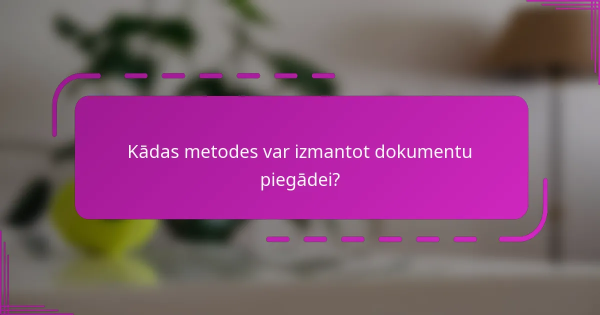 Kādas metodes var izmantot dokumentu piegādei?