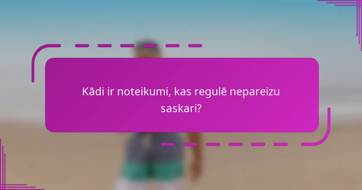 Kādi ir noteikumi, kas regulē nepareizu saskari?