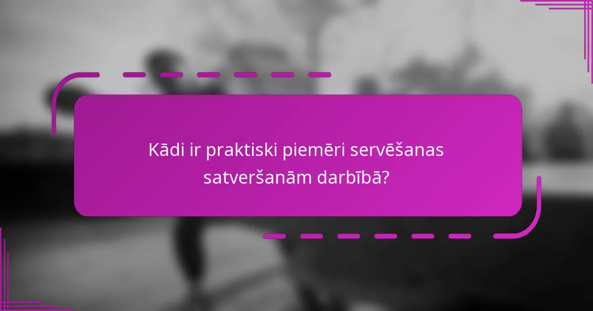 Kādi ir praktiski piemēri servēšanas satveršanām darbībā?
