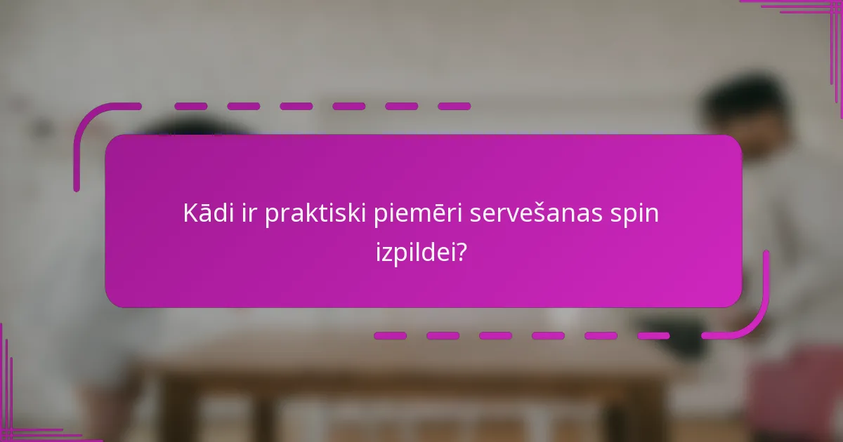 Kādi ir praktiski piemēri servešanas spin izpildei?
