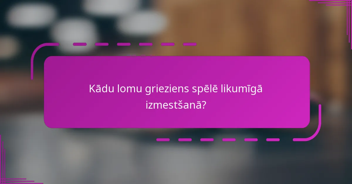 Kādu lomu grieziens spēlē likumīgā izmestšanā?
