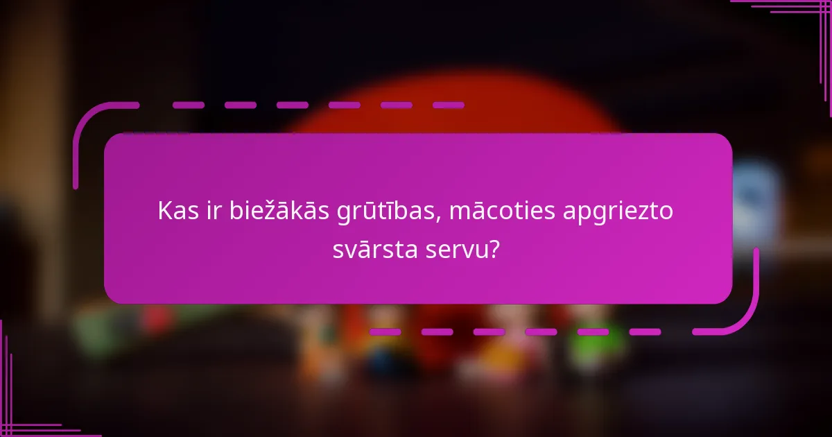 Kas ir biežākās grūtības, mācoties apgriezto svārsta servu?