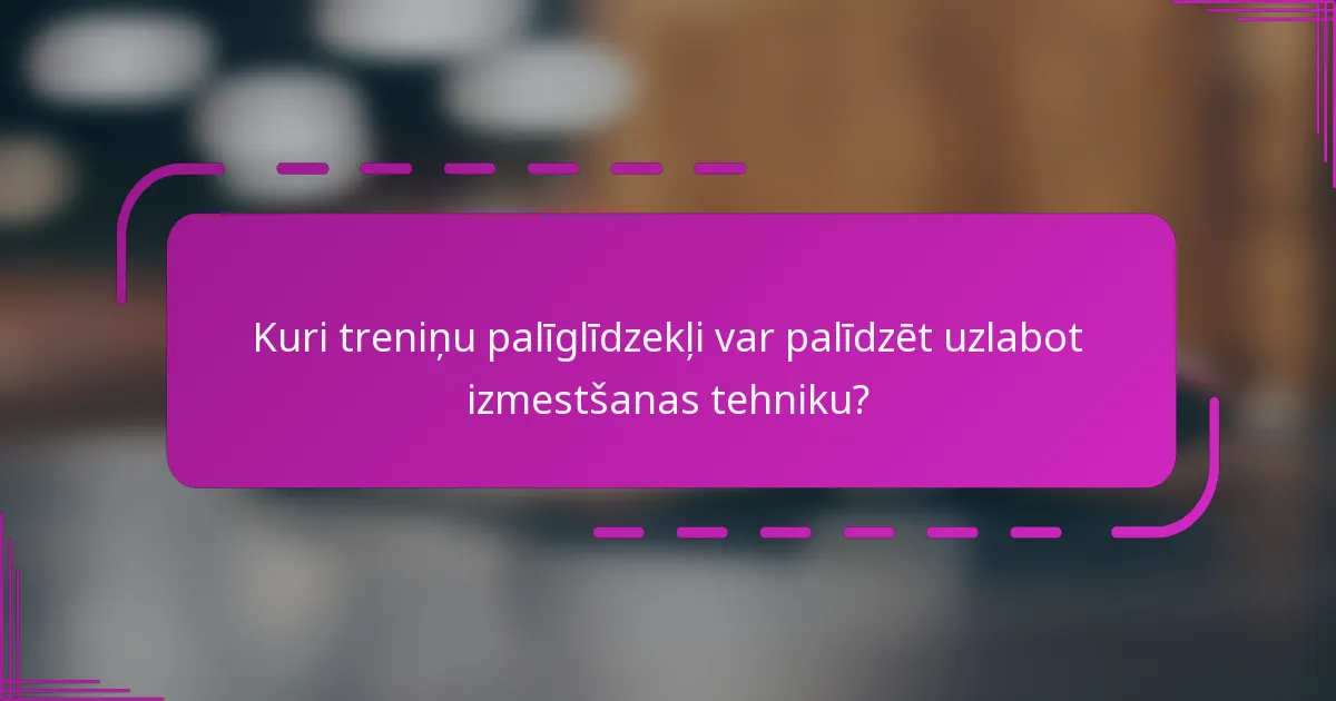 Kuri treniņu palīglīdzekļi var palīdzēt uzlabot izmestšanas tehniku?